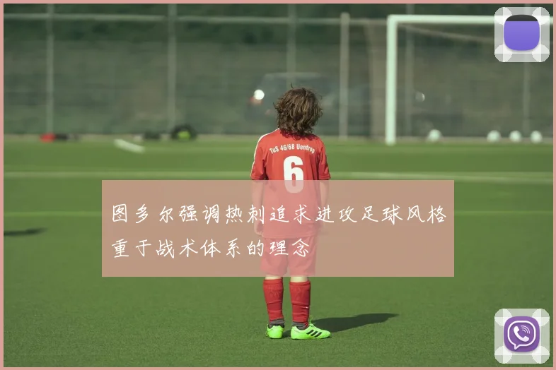 图多尔强调热刺追求进攻足球风格重于战术体系的理念